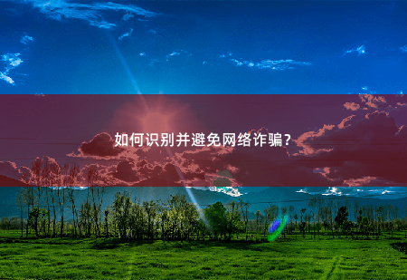 如何识别并避免网络诈骗？如何识别并避免网络诈骗？-掌中文学