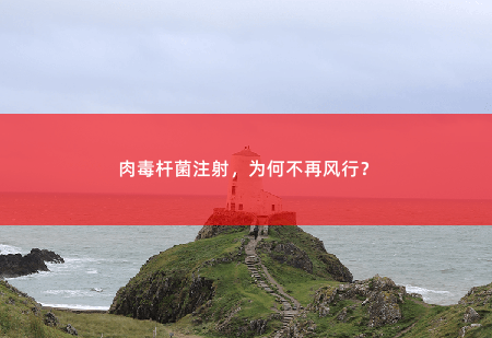 肉毒杆菌注射，为何不再风行？-掌中文学