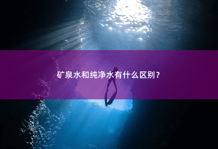 矿泉水和纯净水有什么区别？-掌中文学