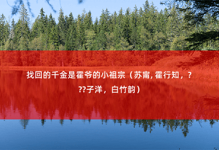 找回的千金是霍爷的小祖宗（苏甯, 霍行知，陆子洋，白竹韵）鬼谷的债，我白家认-掌中文学