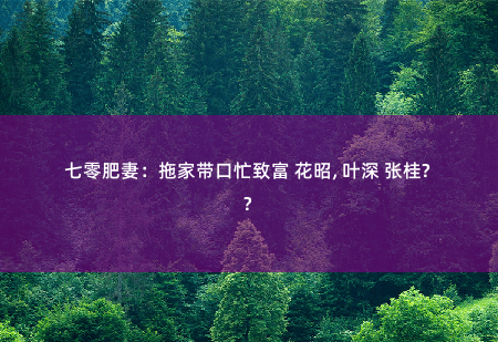 七零肥妻：拖家带口忙致富 花昭, 叶深 张桂兰想不明白 -掌中文学
