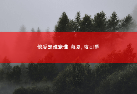他爱宠谁宠谁  慕夏, 夜司爵帝少的甜妻是大佬-掌中文学