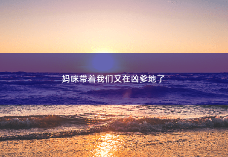 妈咪带着我们又在凶爹地了 带三个小祖宗回归 -掌中文学