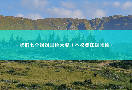 我的七个姐姐国色天姿（不收费在线阅读） 真没玩过女总裁！ -掌中文学